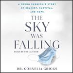 The Sky Was Falling A Young Surgeon's Story of Bravery, Survival, and Hope [Audiobook]