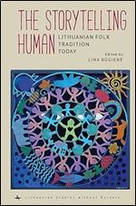 The Storytelling Human: Lithuanian Folk Tradition Today (Lithuanian Studies without Borders)