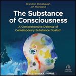 The Substance of Consciousness: A Comprehensive Defense of Contemporary Substance Dualism [Audiobook]