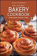 The Ultimate Bakery Cookbook: Classic Bakery Recipes & Ideas