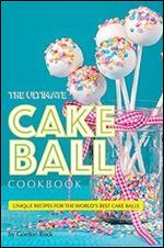 The Ultimate Cake Ball Cookbook: Unique Recipes for the World's Best Cake Balls