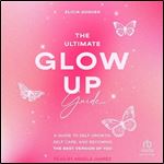 The Ultimate Glow Up Guide: A Guide to Self Growth, Self Care, and Becoming the Best Version of You [Audiobook]