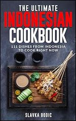 The Ultimate Indonesian Cookbook: 111 Dishes From Indonesia To Cook Right Now (World Cuisines Book 52)
