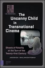 The Uncanny Child in Transnational Cinema: Ghosts of Futurity at the Turn of the Twenty-first Century (Film Culture in Transition)