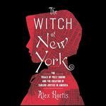 The Witch of New York: The Trials of Polly Bodine and the Cursed Birth of Tabloid Justice [Audiobook]