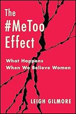 The #MeToo Effect: What Happens When We Believe Women (Gender and Culture Series)