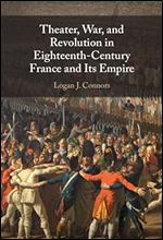 Theater, War, and Revolution in Eighteenth-Century France and Its Empire
