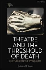 Theatre and the Threshold of Death: Lectures on the Dying Arts (Thinking Through Theatre)