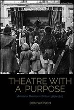 Theatre with a Purpose: Amateur Drama in Britain 1919-1949 (Cultural Histories of Theatre and Performance)