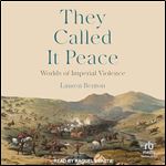 They Called It Peace: Worlds of Imperial Violence [Audiobook]