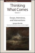 Thinking What Comes, Volume 1: Essays, Interviews, and Interventions (The Frontiers of Theory)