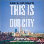 This Is Our City: Four Teams, Twelve Championships, and How Boston Became the Most Dominant Sports City in the World [Audiobook]