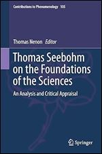 Thomas Seebohm on the Foundations of the Sciences: An Analysis and Critical Appraisal (Contributions to Phenomenology, 105)