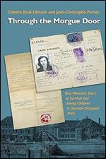 Through the Morgue Door: One Woman s Story of Survival and Saving Children in German-Occupied Paris (Pennsylvania Studies in Human Rights)