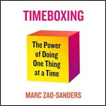 Timeboxing The Power of Doing One Thing at a Time [Audiobook]