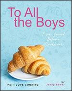 To All the Boys I've Loved Before Cookbook: PS: I Love Cooking