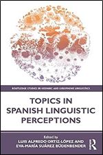 Topics in Spanish Linguistic Perceptions (Routledge Studies in Hispanic and Lusophone Linguistics)