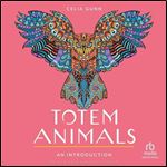Totem Animals: An Introduction: Your Plain & Simple Guide to Finding, Connecting to, and Working with Your Animal Guide [Audiobook]