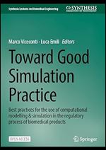 Toward Good Simulation Practice: Best Practices for the Use of Computational Modelling and Simulation in the Regulatory Process of Biomedical Products (Synthesis Lectures on Biomedical Engineering)
