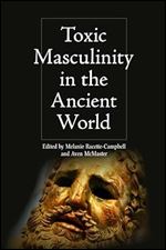 Toxic Masculinity in the Ancient World (Intersectionality in Classical Antiquity)