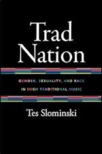 Trad Nation: Gender, Sexuality, and Race in Irish Traditional Music (Music / Culture)