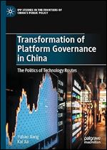 Transformation of Platform Governance in China: The Politics of Technology Routes (IPP Studies in the Frontiers of China s Public Policy)