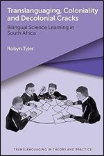 Translanguaging, Coloniality and Decolonial Cracks: Bilingual Science Learning in South Africa (Translanguaging in Theory and Practice, 4)