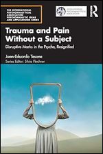 Trauma and Pain Without a Subject (The International Psychoanalytical Association Psychoanalytic Ideas and Applications Series)