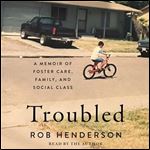 Troubled A Memoir of Foster Care, Family, and Social Class [Audiobook]