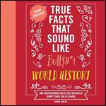 True Facts That Sound Like Bull$#t World History 500 Preposterous Facts They Definitely Didn't Teach You School [A [Audiobook]
