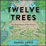 Twelve Trees The Deep Roots of Our Future [Audiobook]