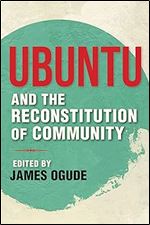 Ubuntu and the Reconstitution of Community (World Philosophies)