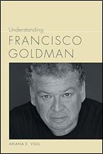 Understanding Francisco Goldman (Understanding Contemporary American Literature)