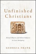 Unfinished Christians: Ritual Objects and Silent Subjects in Late Antiquity