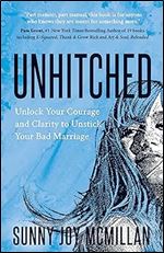 Unhitched: Unlock Your Courage and Clarity to Unstick Your Bad Marriage