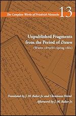 Unpublished Fragments from the Period of Dawn (Winter 1879/80 Spring 1881): Volume 13 (The Complete Works of Friedrich Nietzsche)