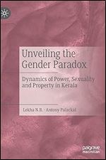 Unveiling the Gender Paradox: Dynamics of Power, Sexuality and Property in Kerala