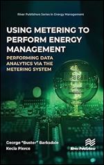 Using Metering to Perform Energy Management: Performing Data Analytics via the Metering System (River Publishers Series in Energy Management)