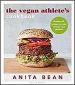 Vegan Athlete's Cookbook, The: Protein-rich recipes to train, recover and perform