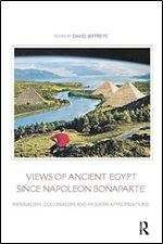 Views of Ancient Egypt since Napoleon Bonaparte: Imperialism, Colonialism and Modern Appropriations (Encounters with Ancient Egypt)