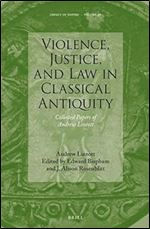 Violence, Justice, and Law in Classical Antiquity: Collected Papers of Andrew Lintott (Impact of Empire, 46)