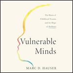 Vulnerable Minds The Harm of Childhood Trauma and the Hope of Resilience [Audiobook]