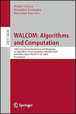 WALCOM: Algorithms and Computation: 18th International Conference and Workshops on Algorithms and Computation, WALCOM 2024, Kanazawa, Japan, March ... (Lecture Notes in Computer Science, 14549)