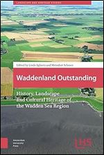 Waddenland Outstanding: History, Landscape and Cultural Heritage of the Wadden Sea Region (Landscape and Heritage Studies)
