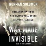 War Made Invisible How America Hides the Human Toll of Its Military Machine [Audiobook]