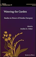 Watering the Garden: Studies in Honor of Deirdre Dempsey (Biblical Intersections)