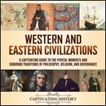Western and Eastern Civilizations A Captivating Guide to the Pivotal Moments and Enduring Traditions of Philosophy [Audiobook]