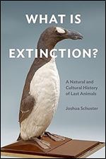 What Is Extinction?: A Natural and Cultural History of Last Animals