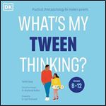 What's My Tween Thinking Practical Child Psychology for Modern Parents [Audiobook]