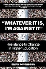 Whatever It Is, I m Against It : Resistance to Change in Higher Education